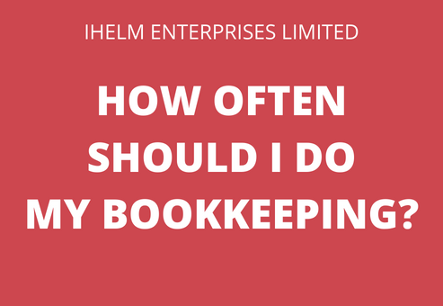 Ihelm Enterprises Limited - How often should I do my bookkeeping